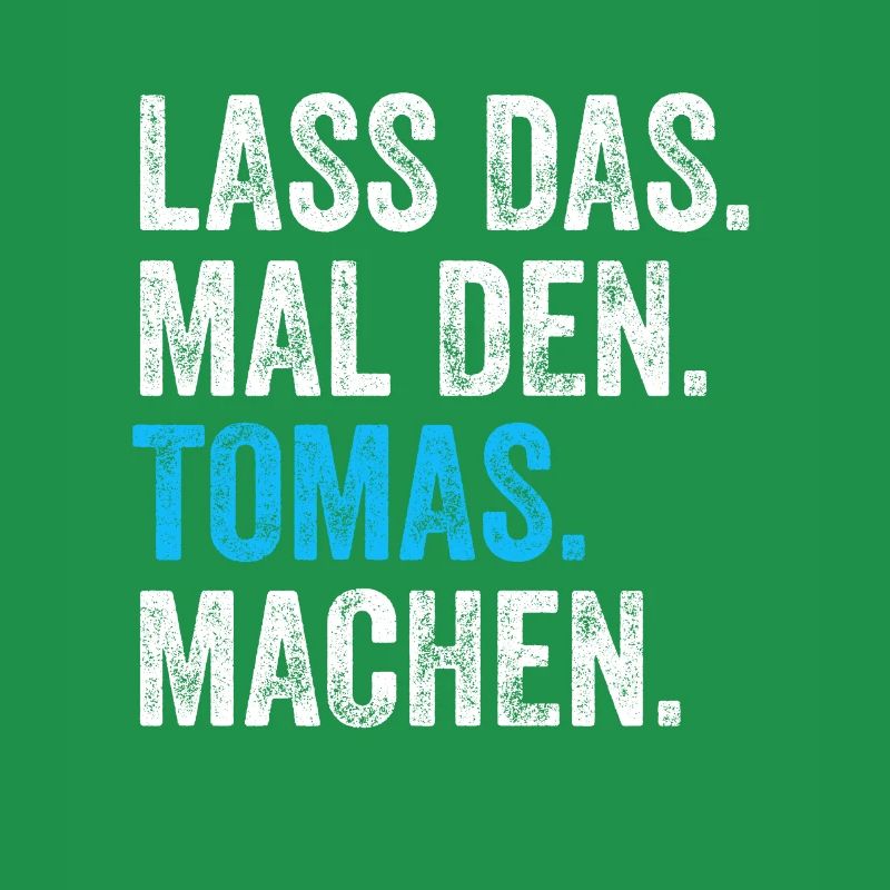 Lass das mal den Tomas machen Name