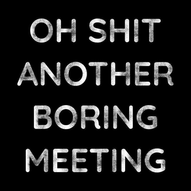 Oh Shit Another Boring Meeting