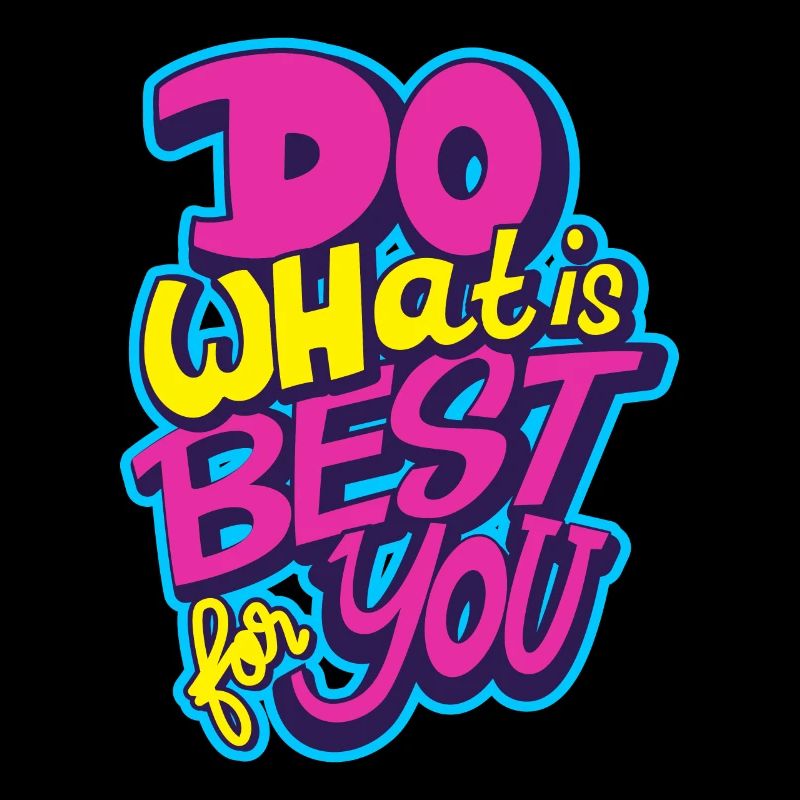Do what is best for you