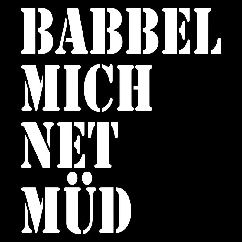 Babbel mich net müd