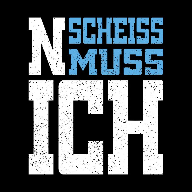 N Scheiss muss ich