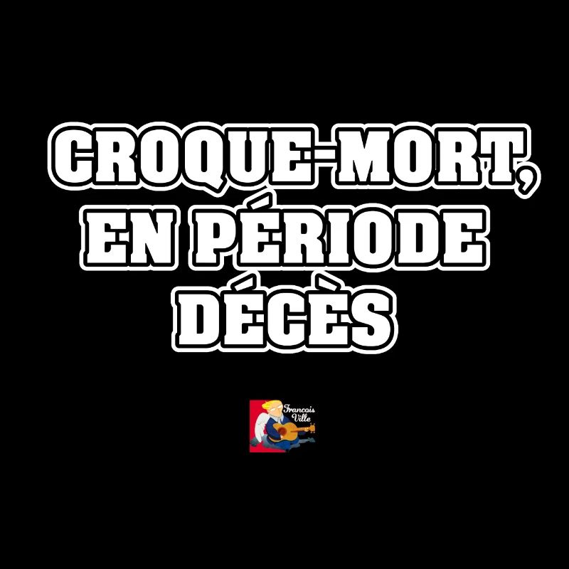 CROQUE-MORT, EN PÉRIODE DÉCÈS - JEUX DE MOTS