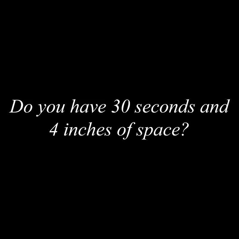 Avez-vous 30 secondes et 4 pouces d’espace ?