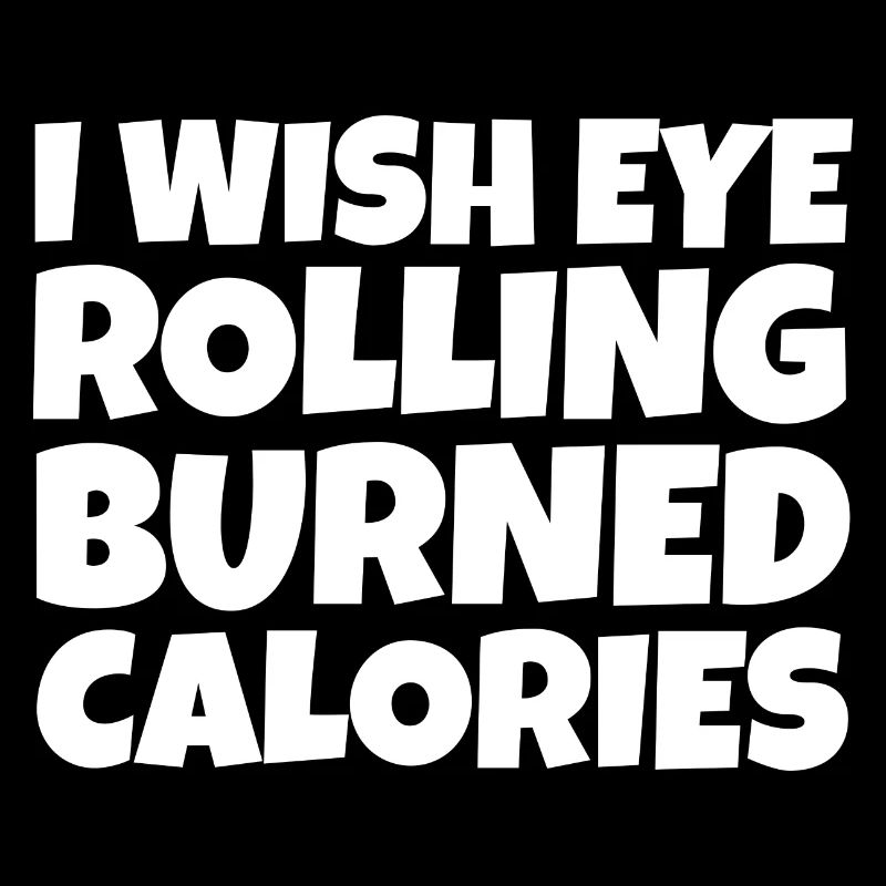I Wish Eye Rolling Burned Calories
