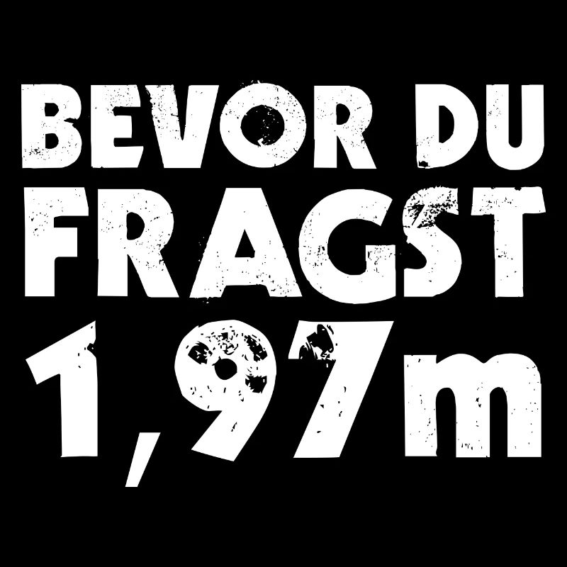 Bevor Du Fragst 1,97m Großer Mensch