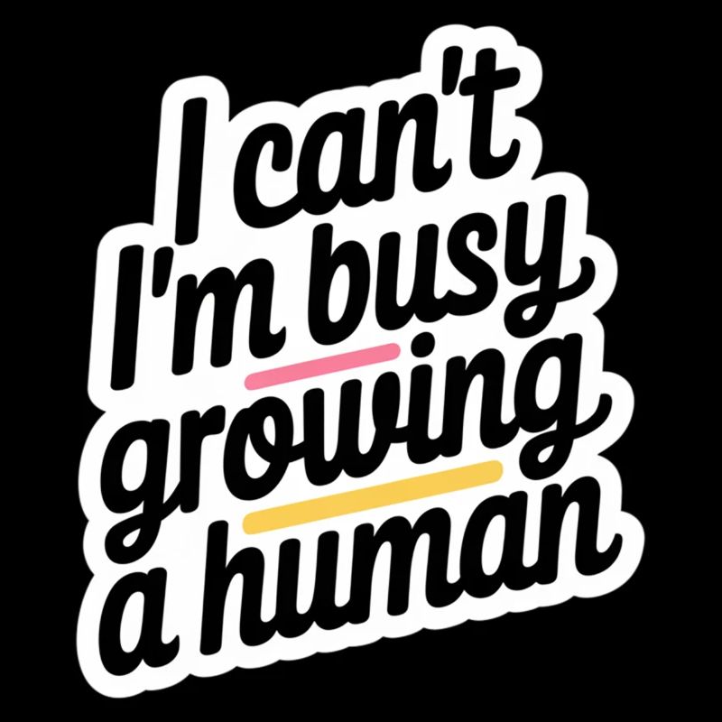 I Can't I'm Busy Growing A Human 12