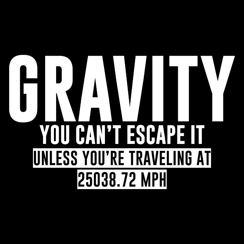Gravity, You Can't Escape It