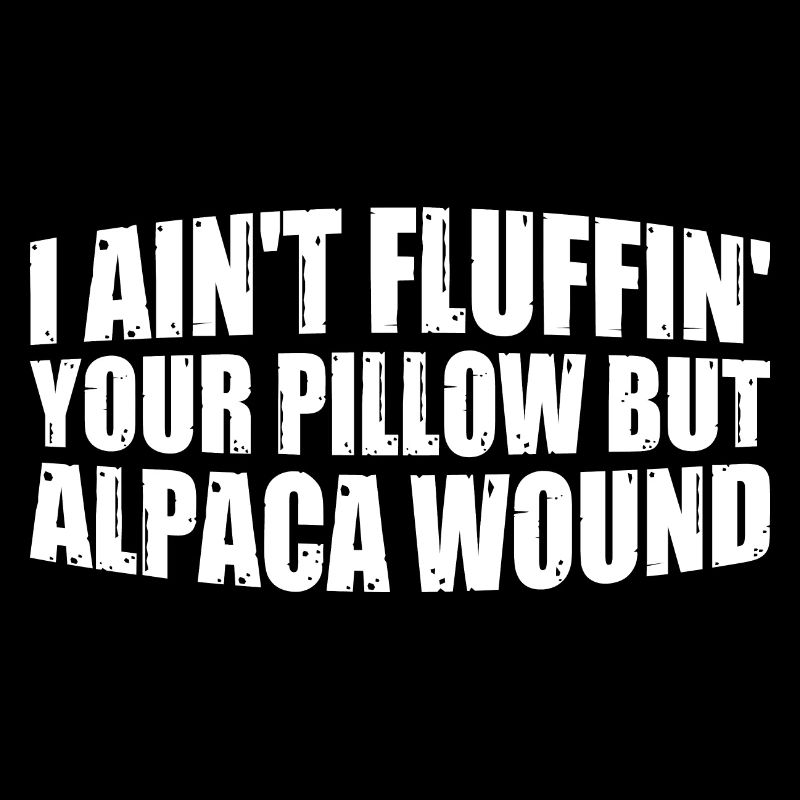 I Ain't Fluffin' Your Pillow But Alpaca Wound 4