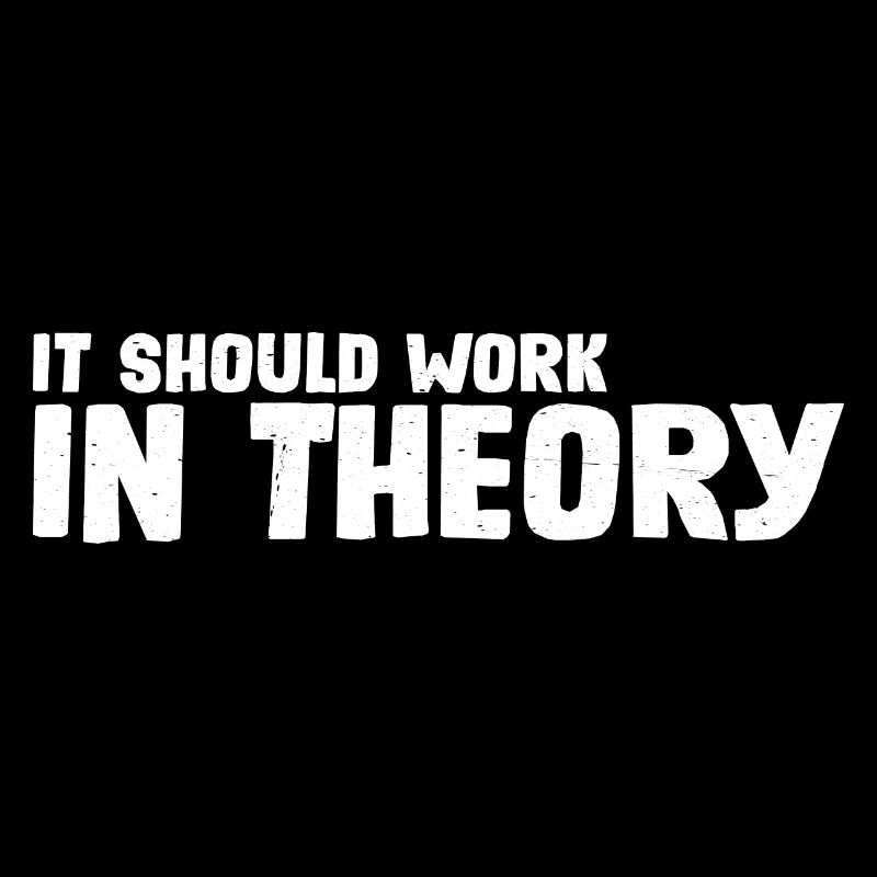 It Should Work In Theory 7