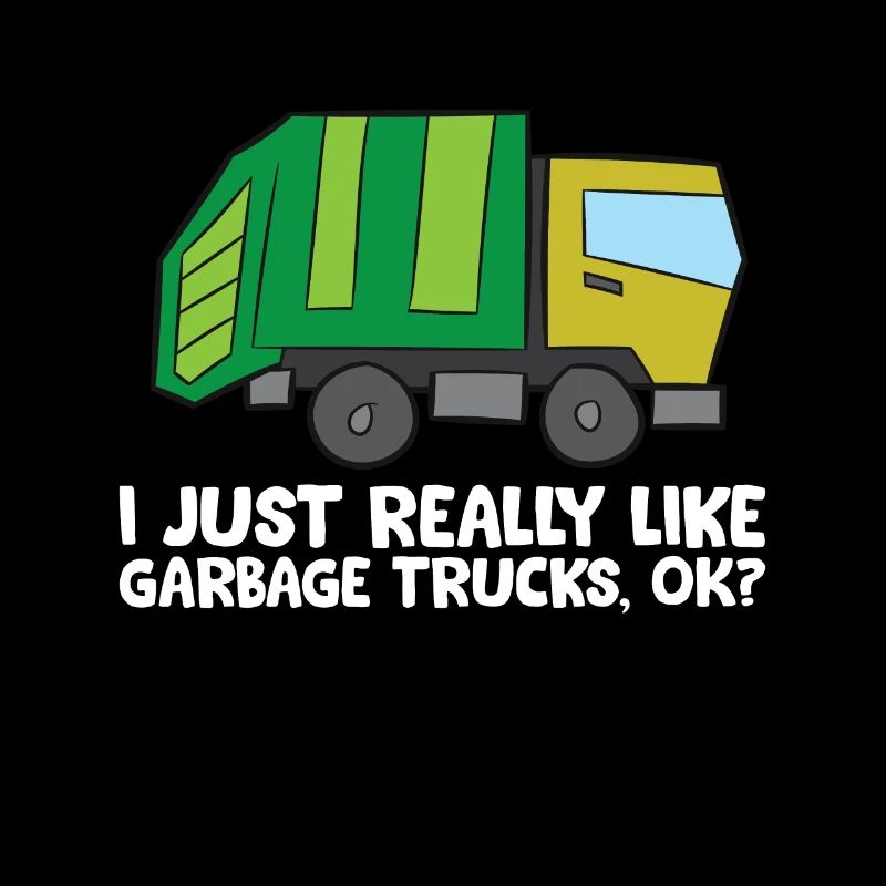 I Just Really Like Garbage Trucks, Okay Funny
