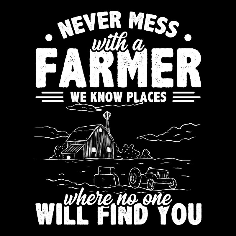 Never Mess With A Farmer We Know Places Tractor Dr