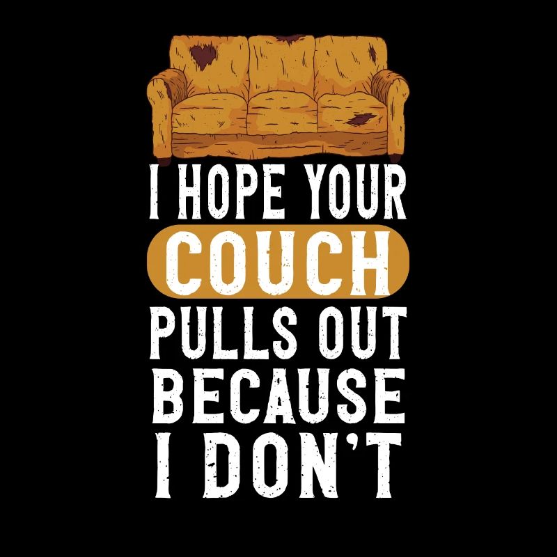 I Hope Your Couch Pulls Out Because I Don't
