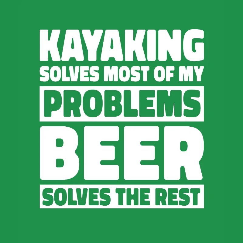 Kayaking Solves Most Of My Problems Beer Solves Th
