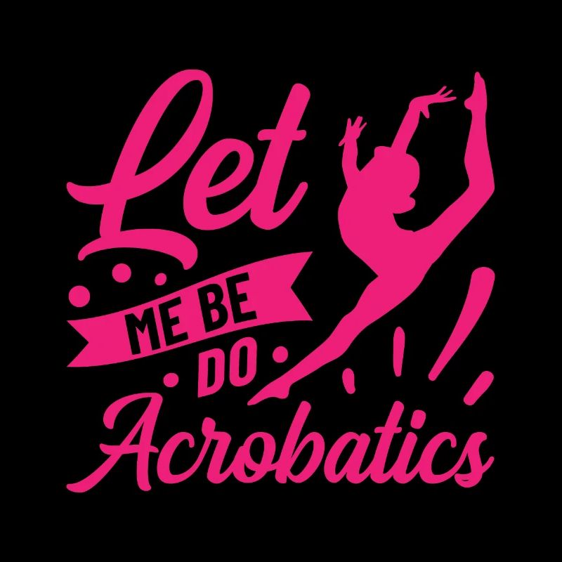 Just Let Me Be Acrobat Acrobatics Gymnastics Acrob