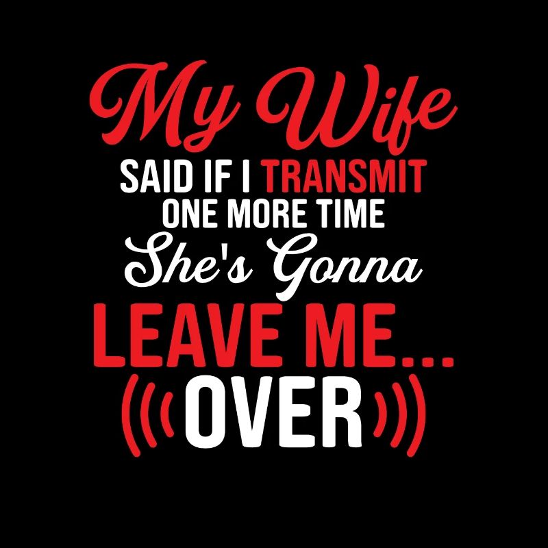 My wife said if I transmit one more time Operator