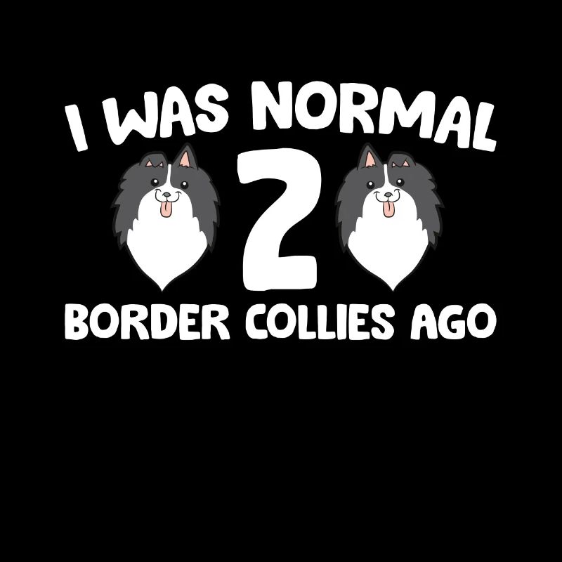 Border Collie Owner I Was Normal 2 Border Collies