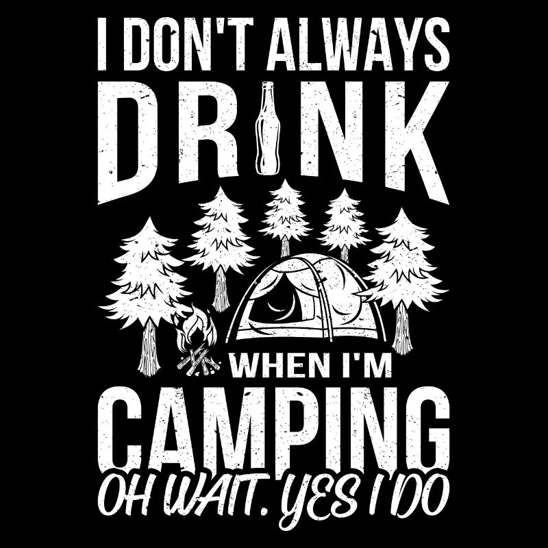 I Do not Always Drink When I am Camping