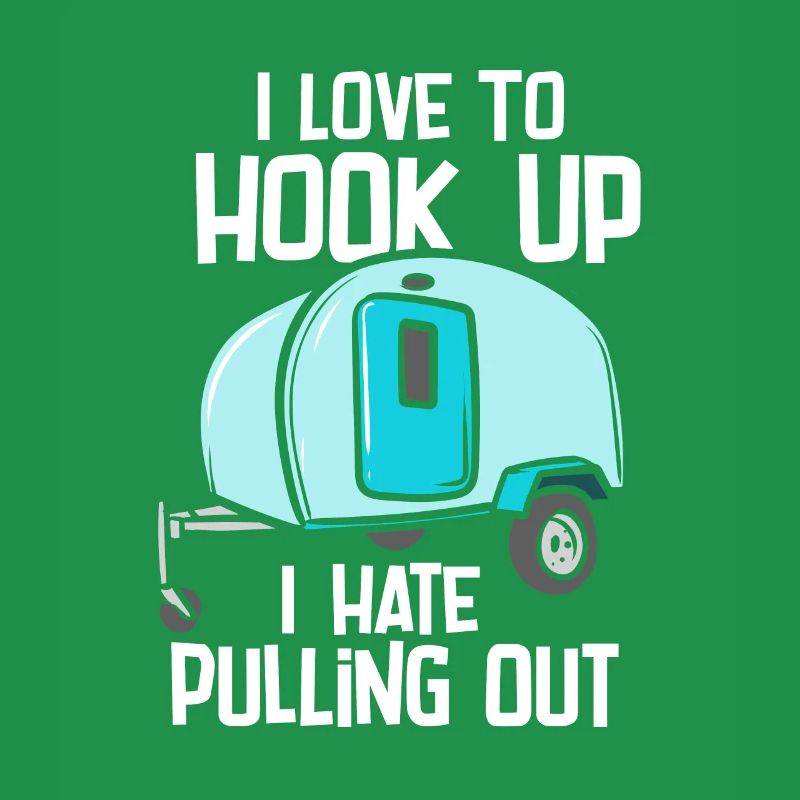 I Love To Hook Up I Hate Pulling Out