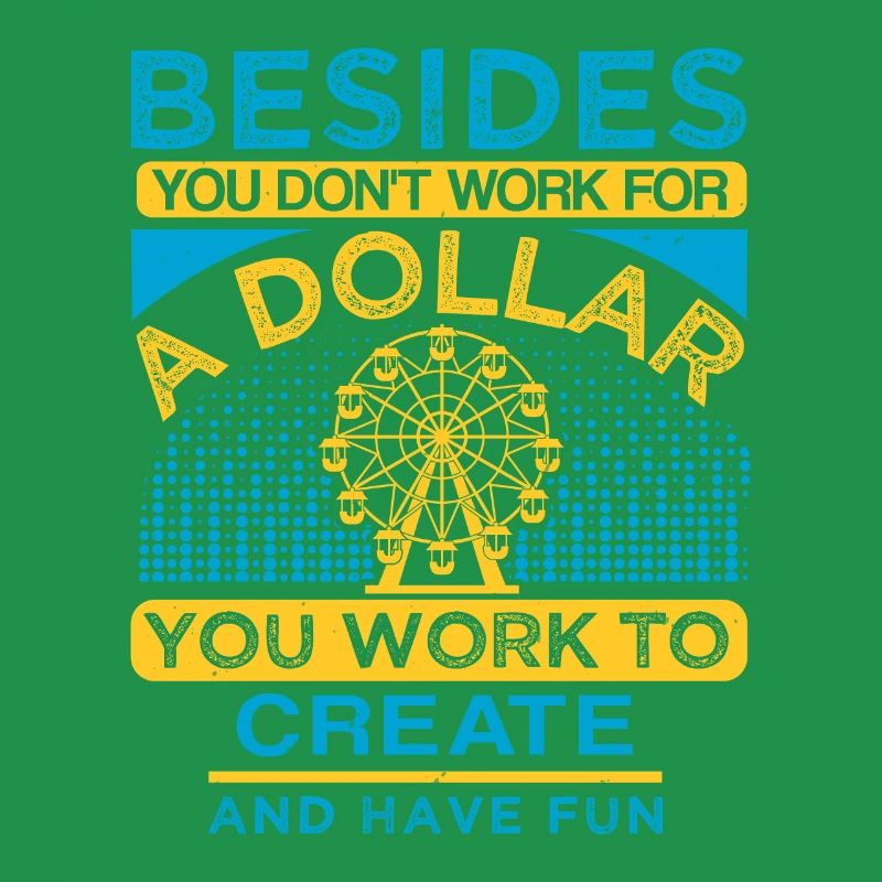 BESIDES A DOLLAR YOU WORK TO CREAT AND HAVE FUN