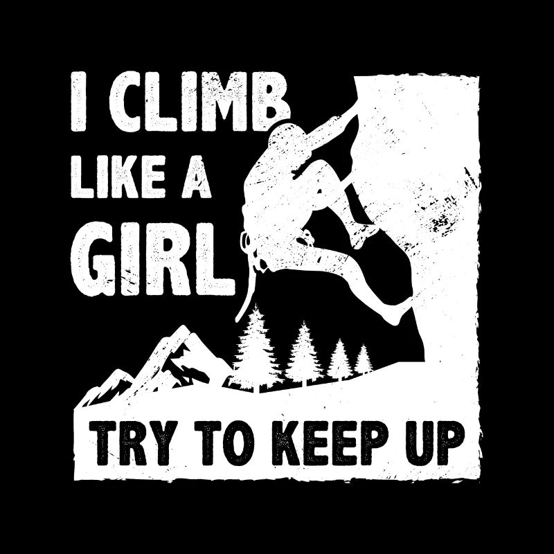 I Climb Like A Girl Try To Keep Up Bouldering Clim
