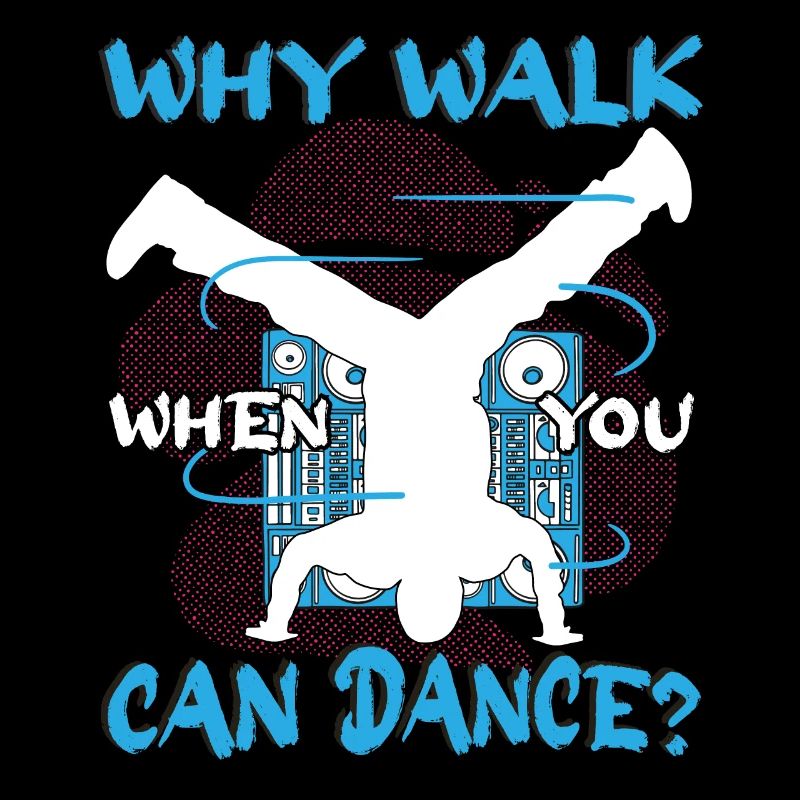 Breakdance Why walk when you can dance
