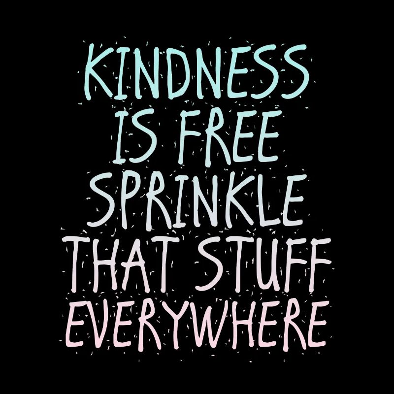 Kindness Is Free Sprinkle That Stuff Everywhere