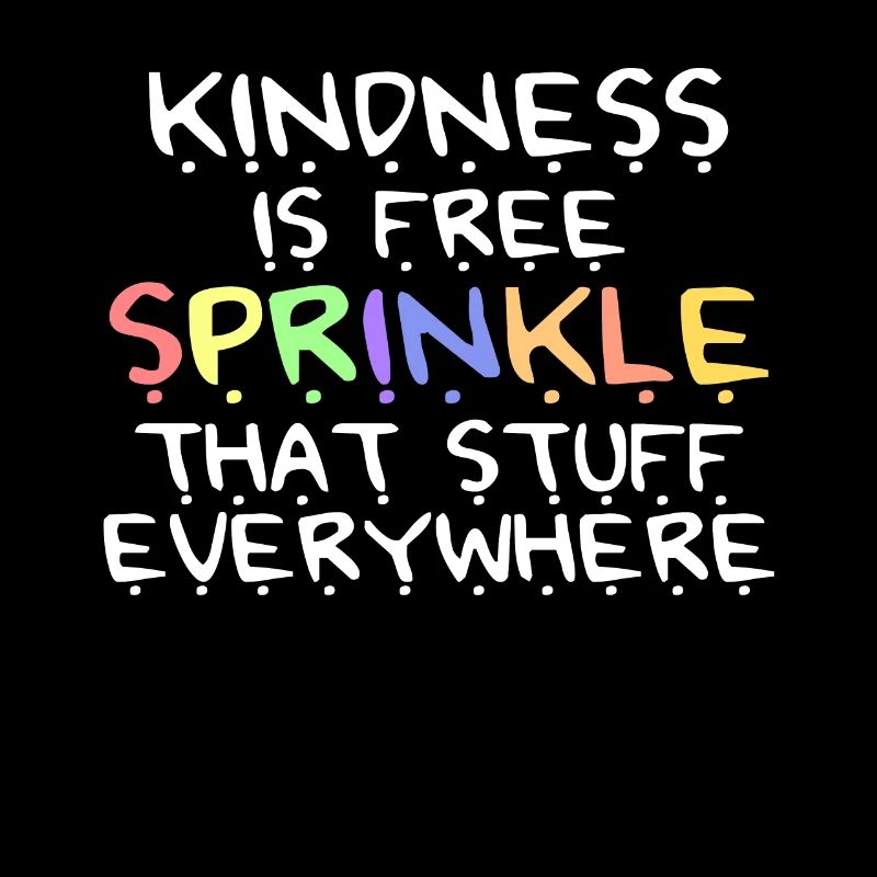 Kindness Is Free Sprinkle That Stuff Everywhere