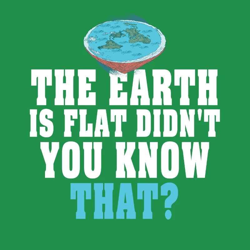 The Earth Is Flat Didn't You Know That?
