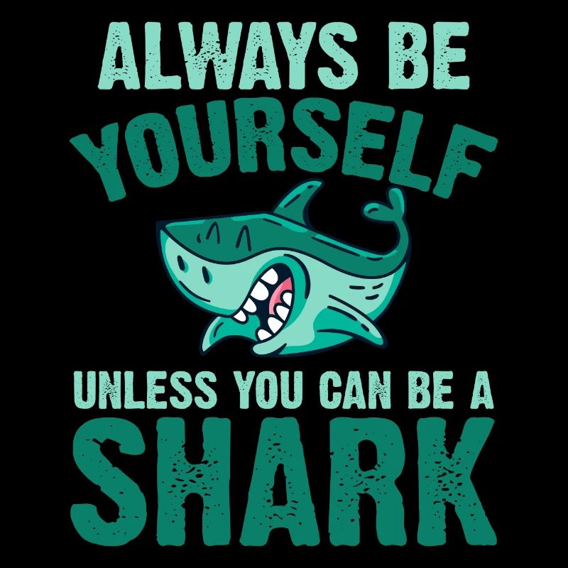 Always be yourself You can be a shark