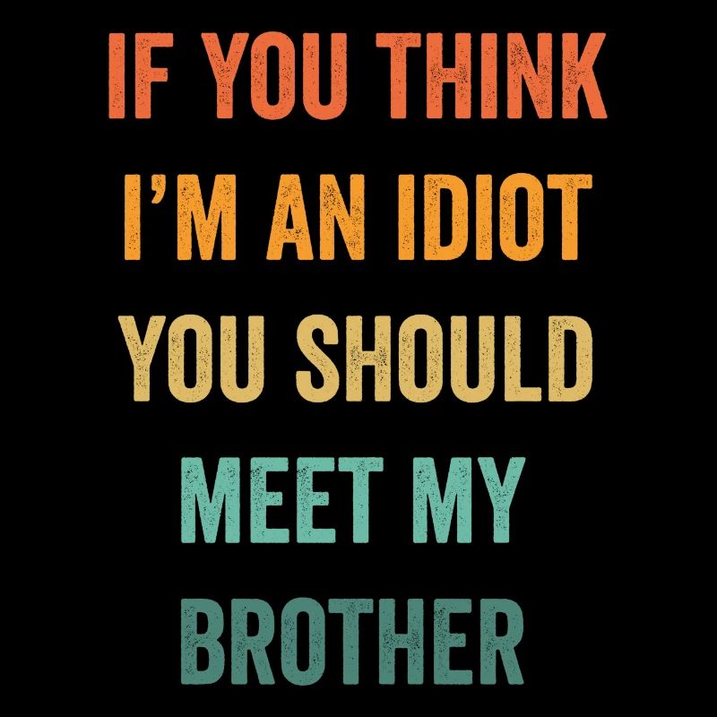 Si vous pensez que je suis un idiot, vous devriez rencontrer mon frère