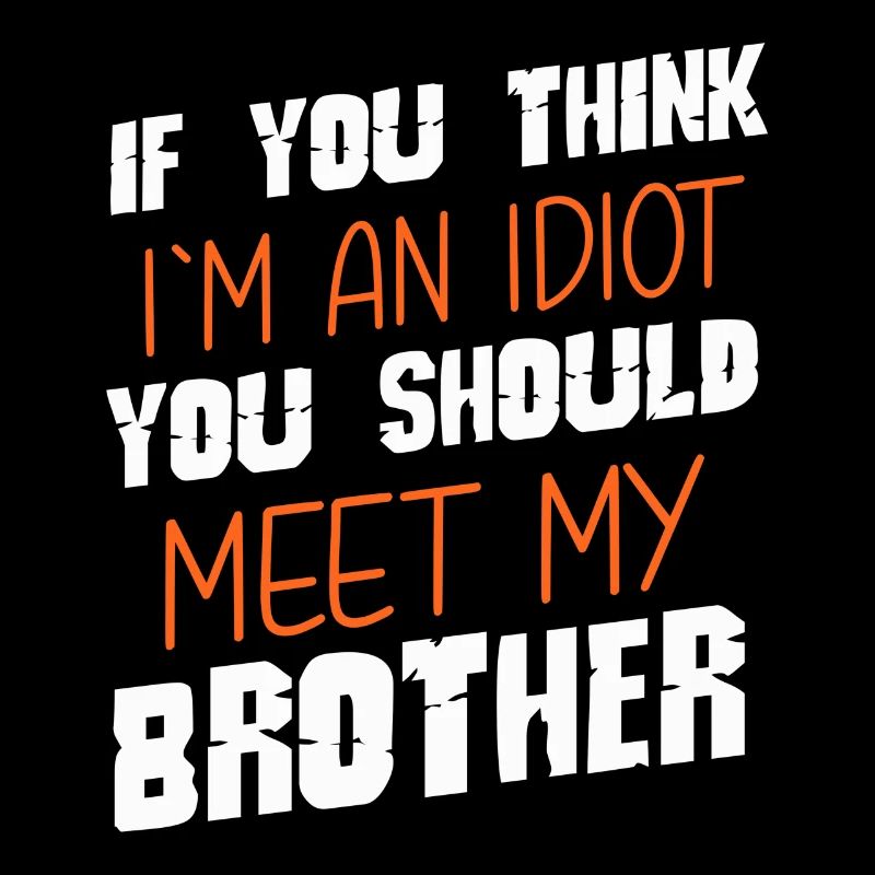 Si vous pensez que je suis un idiot, vous devriez rencontrer mon frère