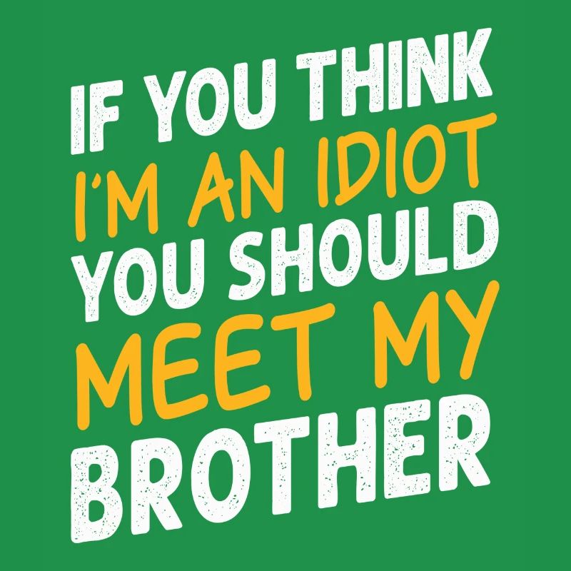 Si vous pensez que je suis un idiot, vous devriez rencontrer mon frère