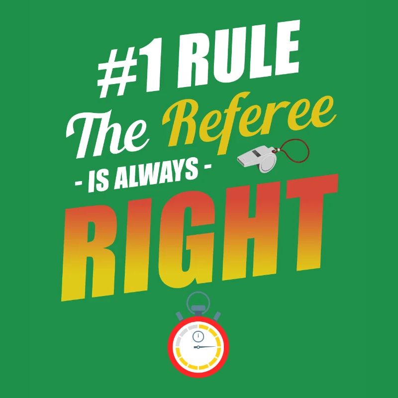 #1 Rule: The referee is always right: