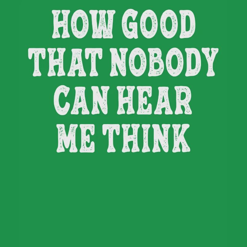 How Good That Nobody Can Hear Me Think