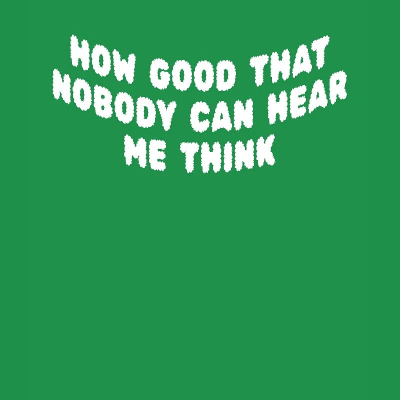 How Good That Nobody Can Hear Me Think