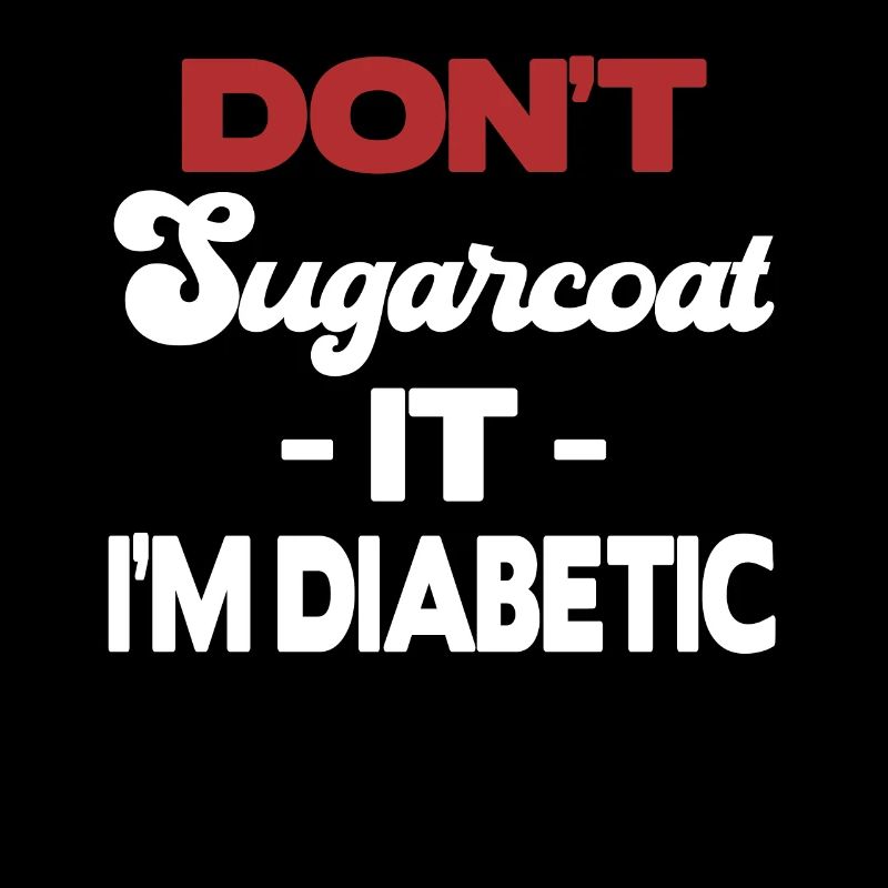 Don't sugarcoat it, I'm diabetic
