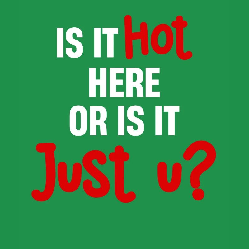 Is it hot here or is it just U? Fun