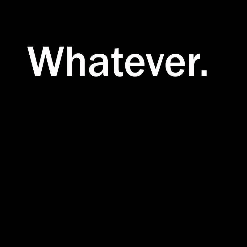 Whatever T Shirt Whatever Tee Whatever