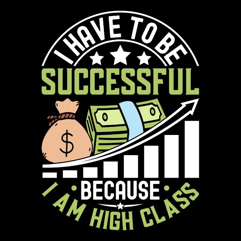 I Have To Be Successful Because I Am High Class