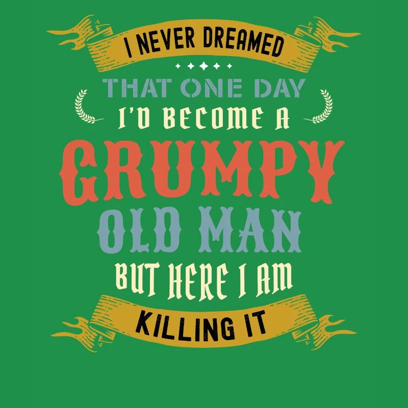 I Never Dreamed That I'd Become A Grumpy Old Man