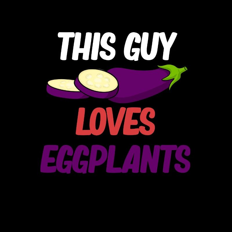 Aub This Guy Loves Eggplant Eggplant