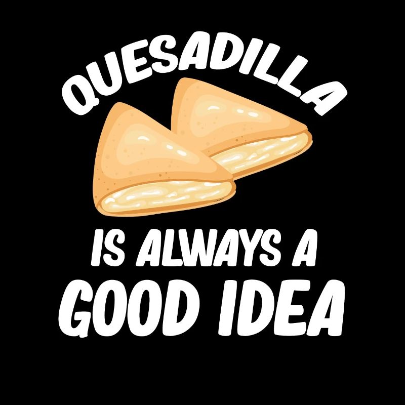 Quesadilla is always a good idea