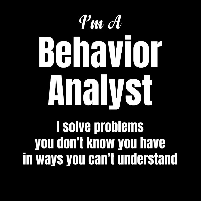 I am a behavior analyst.