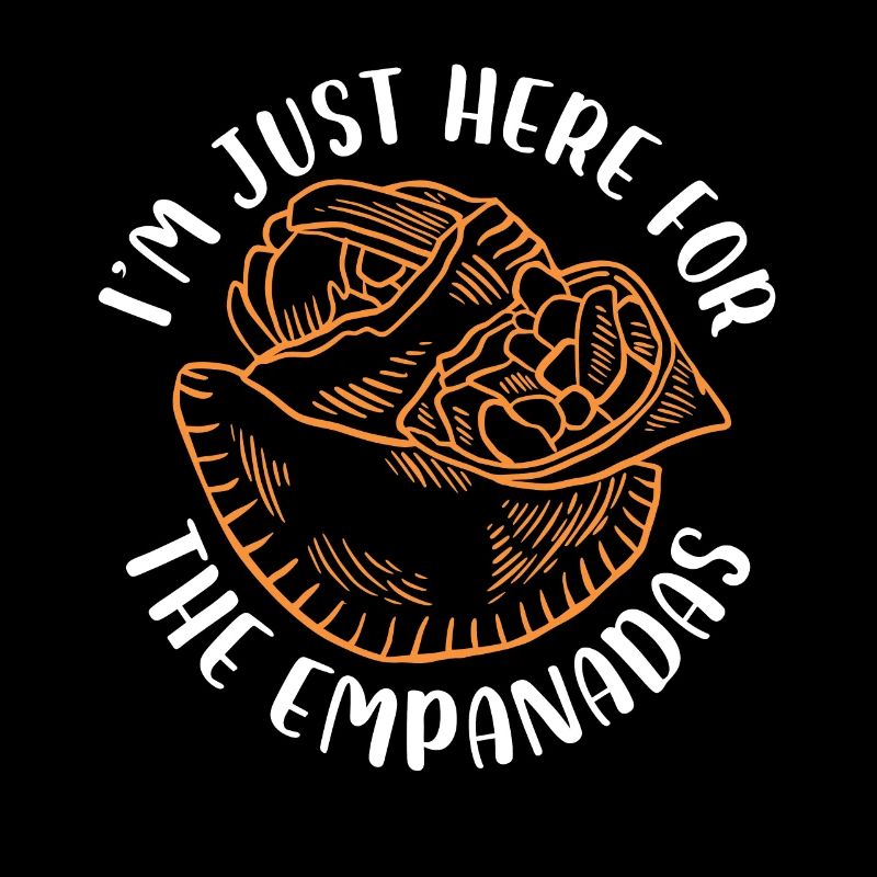 Im just here for the empanadas Design