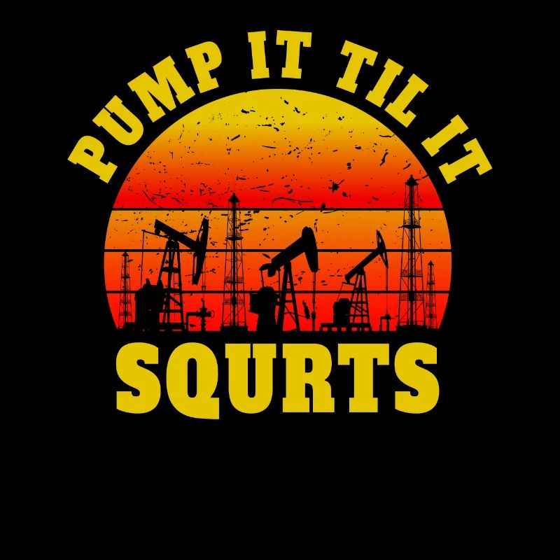 Pump It Til It Squirts - Oil Drilling Silhouette Before