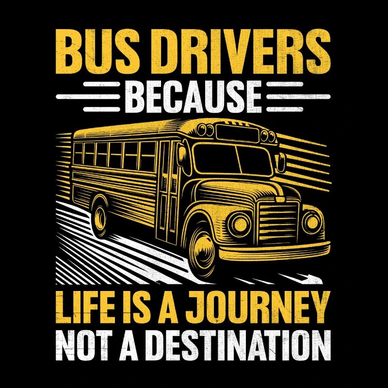 Bus Drivers Because Life Is A Journey Not A