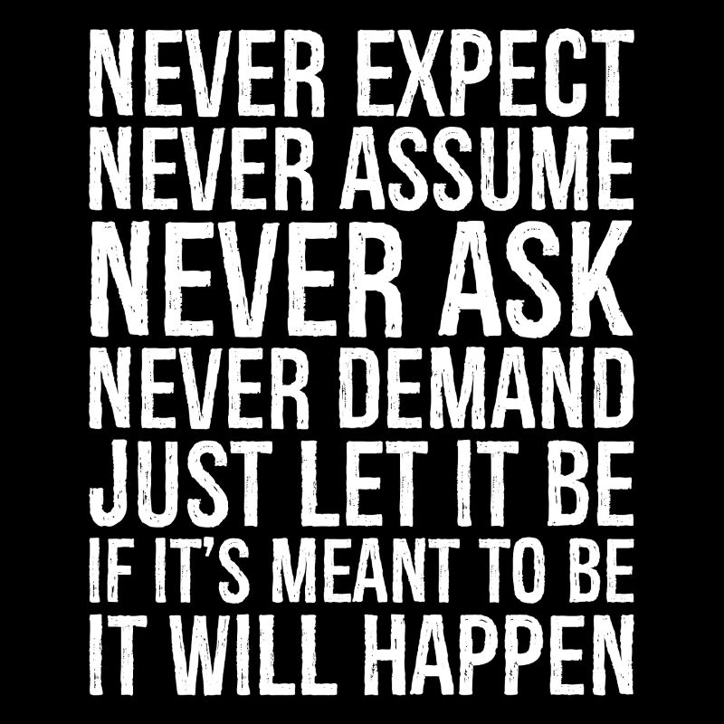 never expect never assume never ask never deman