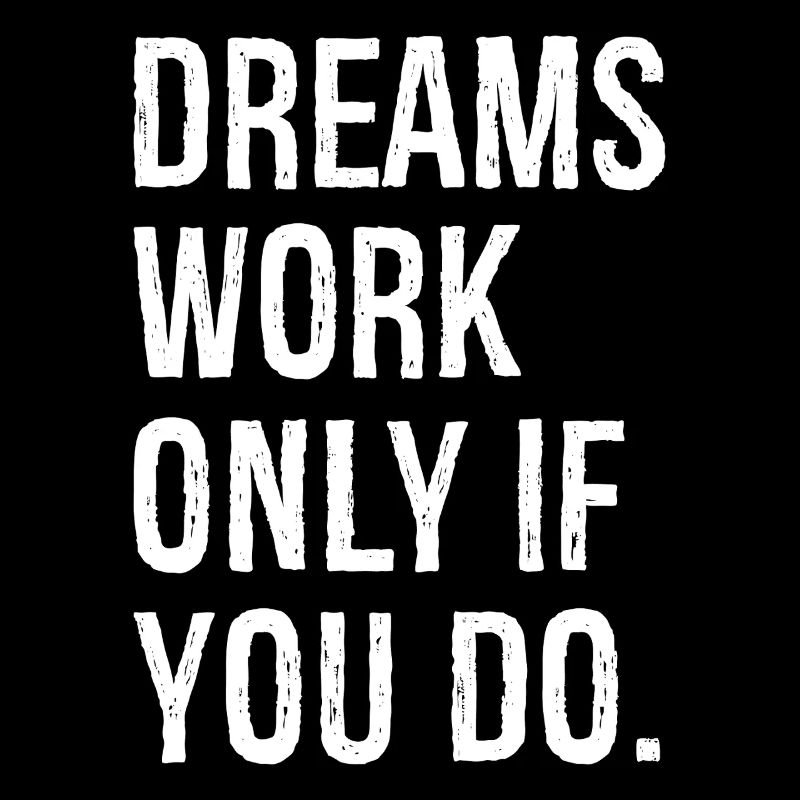 dreams work only if you do