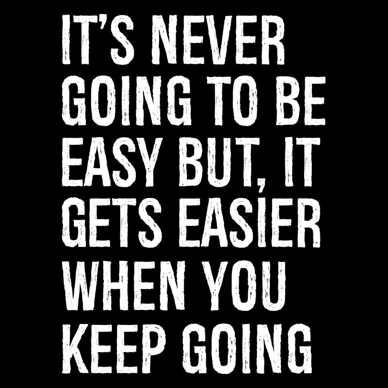 It's never going to be easy but it gets easier