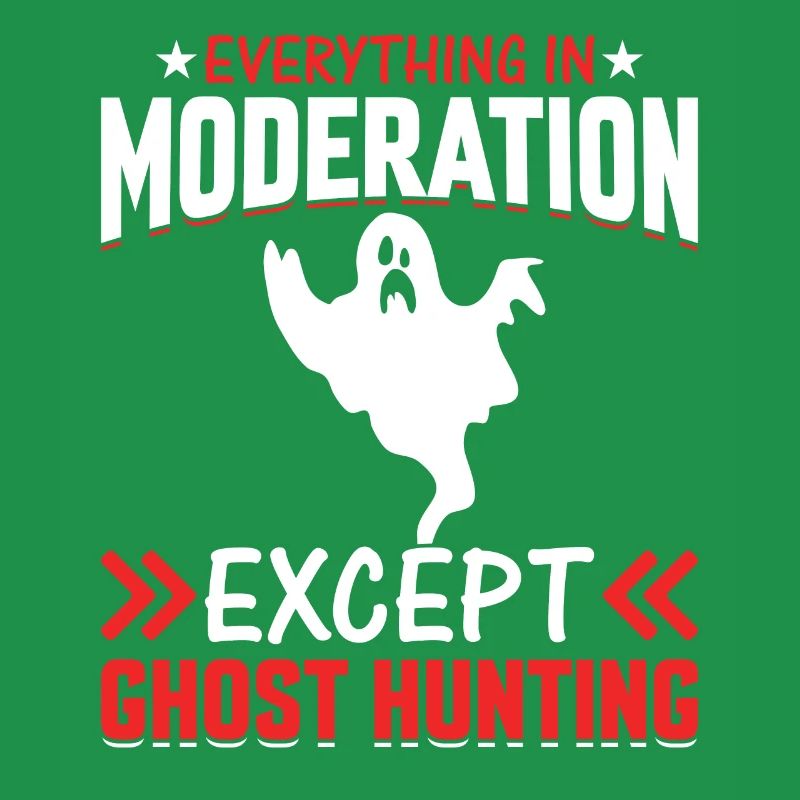 Everything In Moderation Except Ghost Hunting